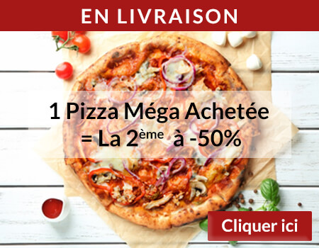 1 PIZZA MEGA ACHETEE = LA 2EME A -50 POURCENT